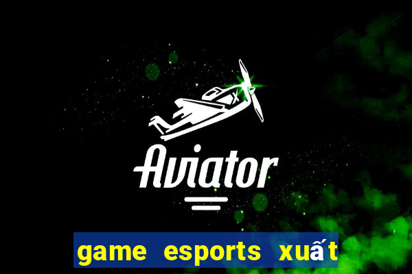 game esports xuất sắc nhất