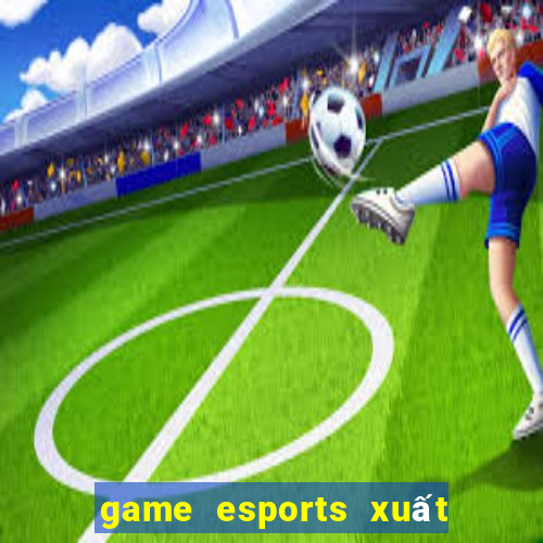 game esports xuất sắc nhất