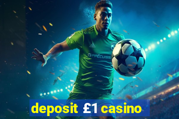 deposit £1 casino