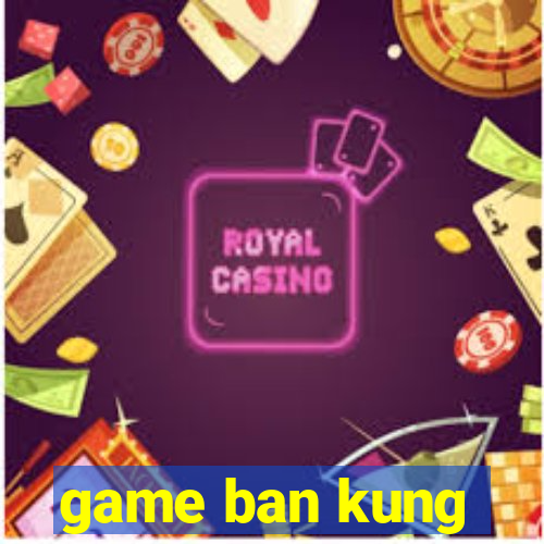 game ban kung