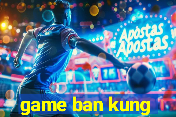 game ban kung