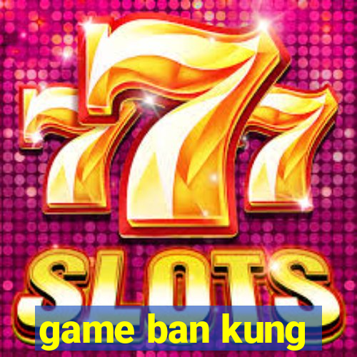 game ban kung