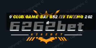 9 Club Game Bài B52 Đổi Thưởng 2024