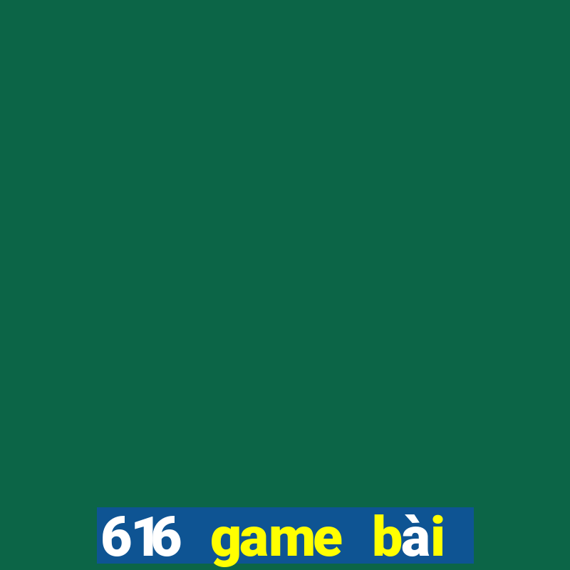 616 game bài phiên bản mới nhất