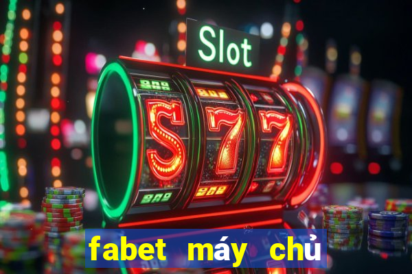 fabet máy chủ ở đâu