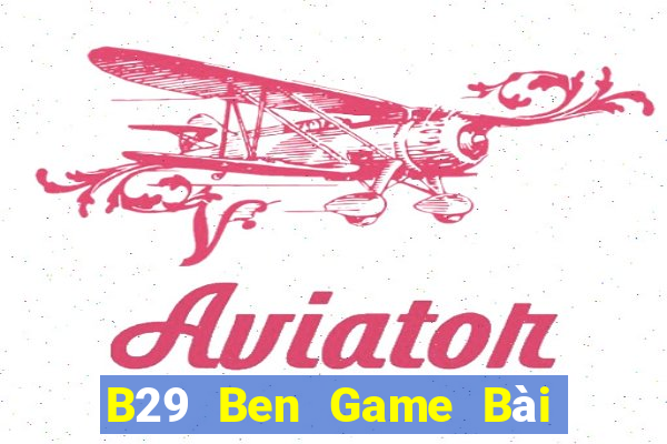 B29 Ben Game Bài Quốc Tế