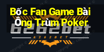 Bốc Fan Game Bài Ông Trùm Poker