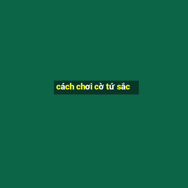 cách chơi cờ tứ sắc