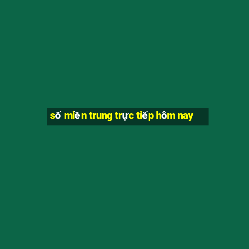 số miền trung trực tiếp hôm nay