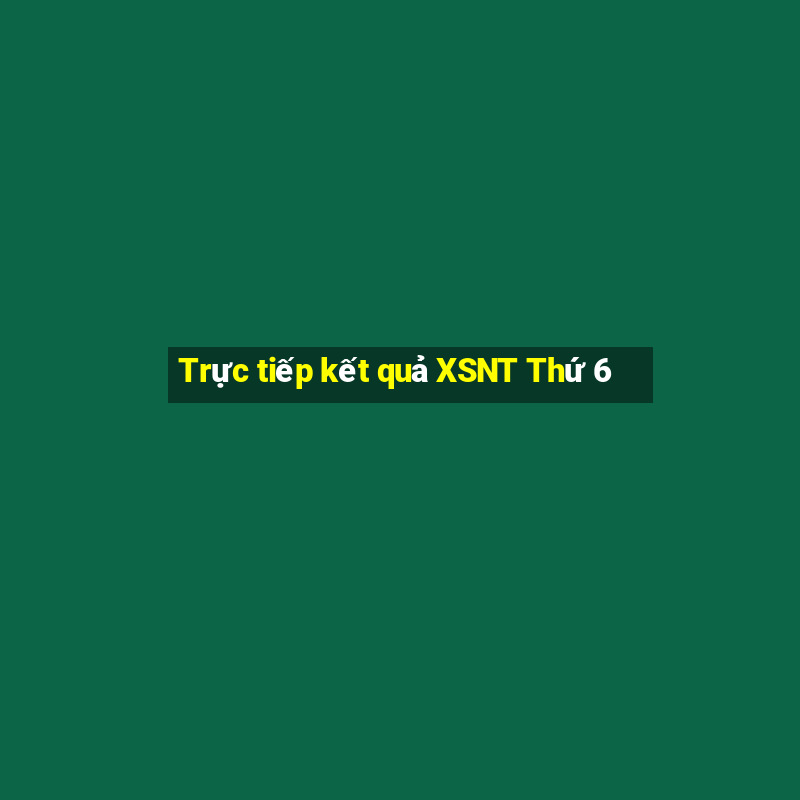 Trực tiếp kết quả XSNT Thứ 6