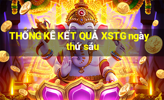 THỐNG KÊ KẾT QUẢ XSTG ngày thứ sáu