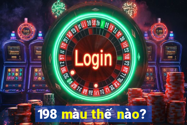 198 màu thế nào?