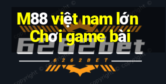 M88 việt nam lớn Chơi game bài