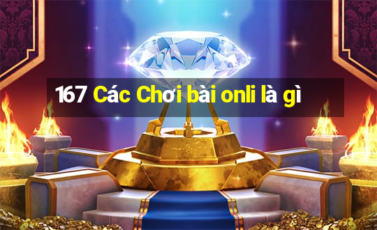 167 Các Chơi bài onli là gì