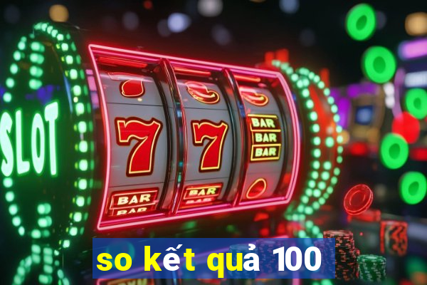 so kết quả 100