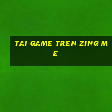 tai game tren zing me