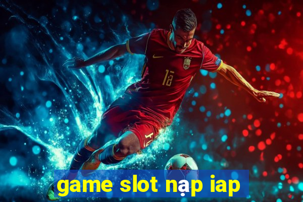 game slot nạp iap