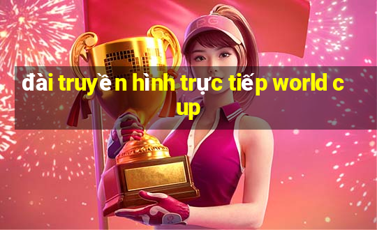 đài truyền hình trực tiếp world cup