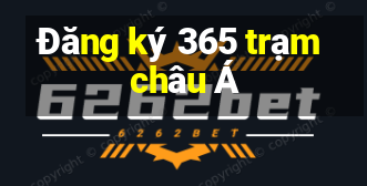 Đăng ký 365 trạm châu Á