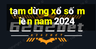 tạm dừng xổ số miền nam 2024