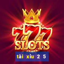 tài xỉu 2 5 là sao