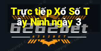 Trực tiếp Xổ Số Tây Ninh ngày 3