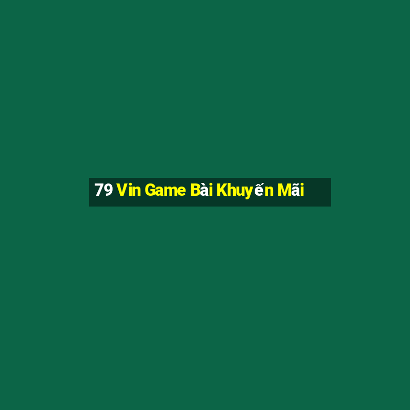 79 Vin Game Bài Khuyến Mãi