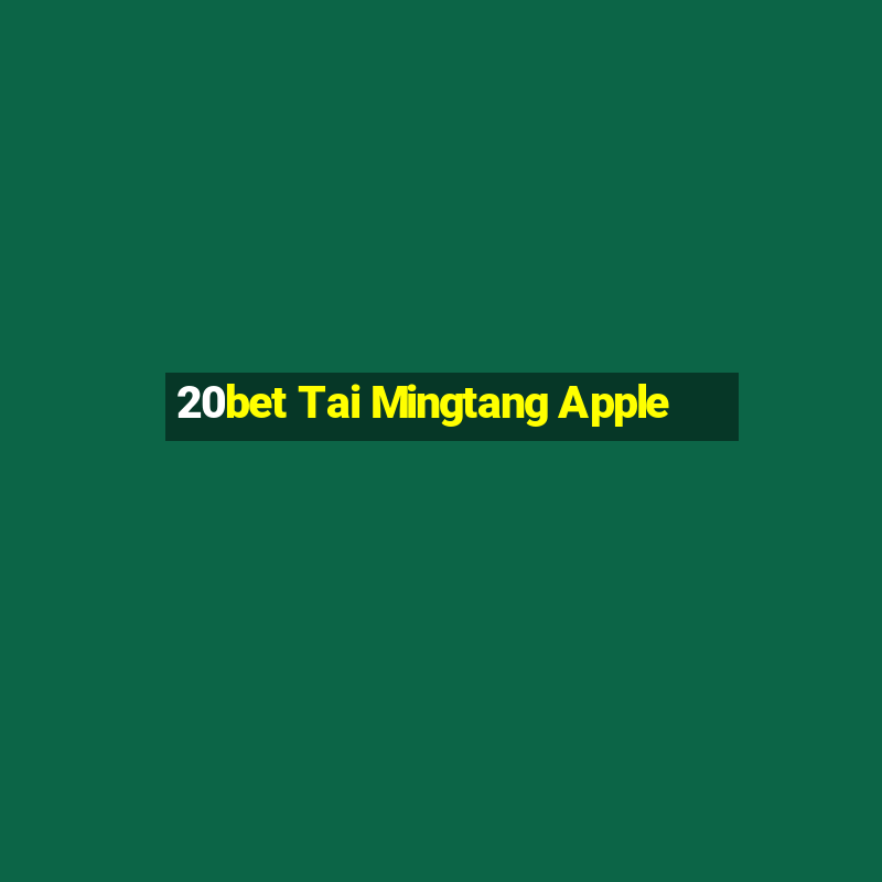 20bet Tai Mingtang Apple