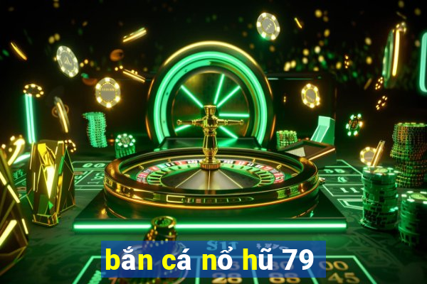 bắn cá nổ hũ 79