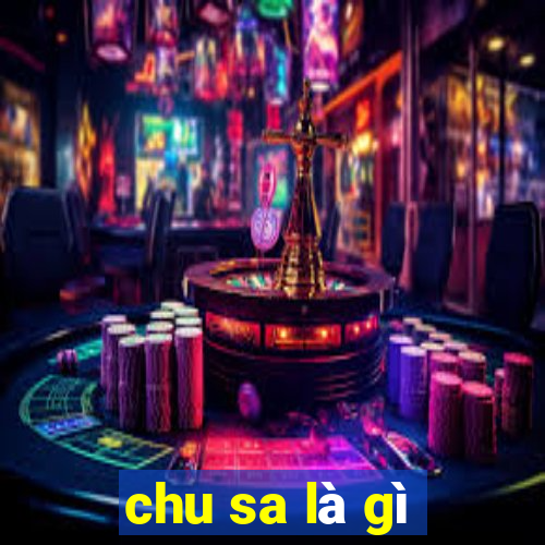 chu sa là gì