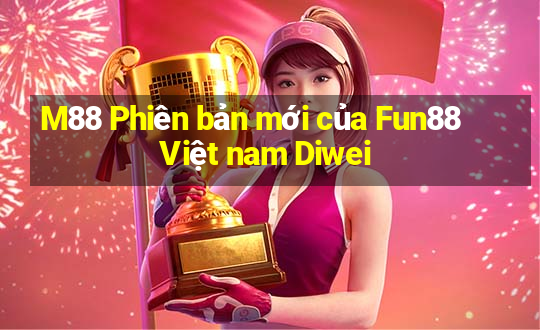 M88 Phiên bản mới của Fun88 Việt nam Diwei