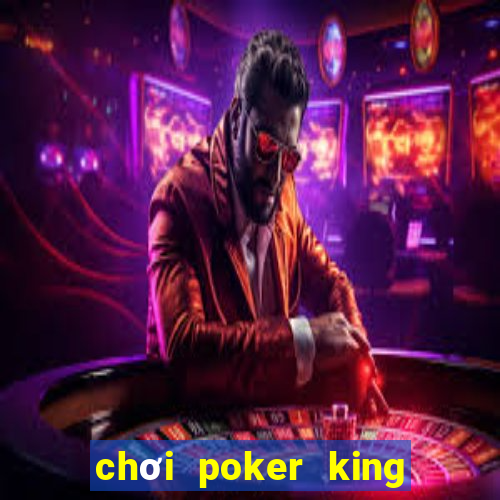 chơi poker king trên máy tính