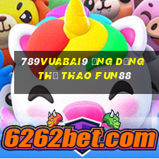 789Vuabai9 Ứng dụng thể thao Fun88