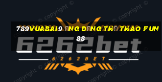 789Vuabai9 Ứng dụng thể thao Fun88