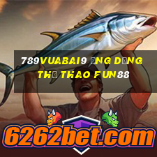 789Vuabai9 Ứng dụng thể thao Fun88