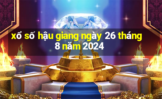 xổ số hậu giang ngày 26 tháng 8 năm 2024