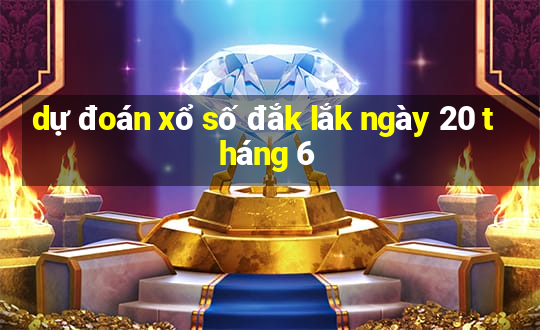 dự đoán xổ số đắk lắk ngày 20 tháng 6