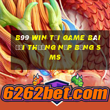 B99 Win Tại Game Bài Đổi Thưởng Nạp Bằng Sms