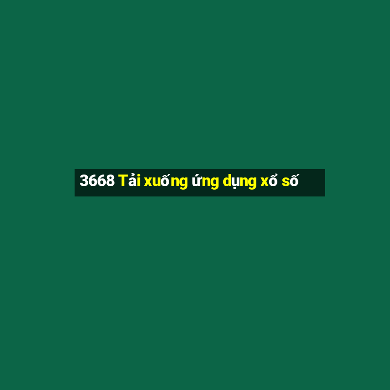 3668 Tải xuống ứng dụng xổ số