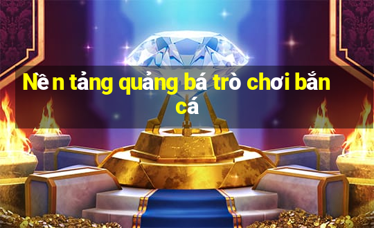 Nền tảng quảng bá trò chơi bắn cá