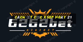 Cách đặt cược XSBP ngày 21