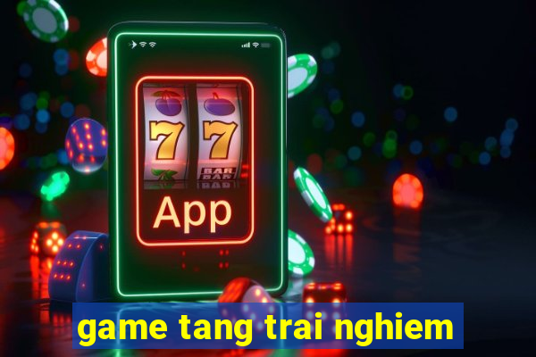 game tang trai nghiem