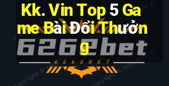 Kk. Vin Top 5 Game Bài Đổi Thưởng