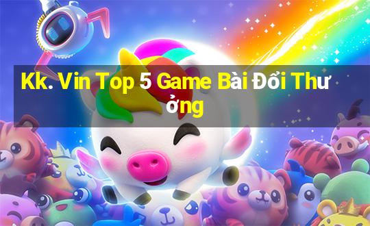 Kk. Vin Top 5 Game Bài Đổi Thưởng