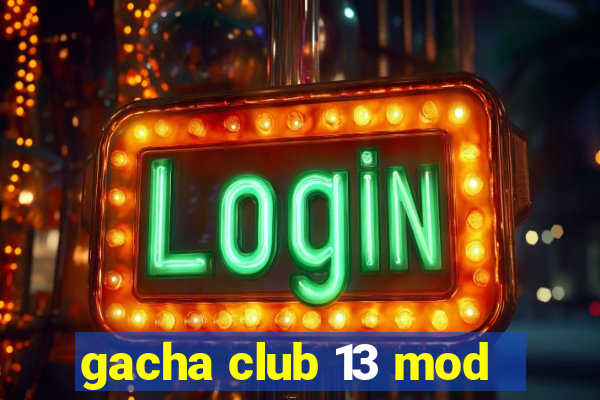 gacha club 13 mod