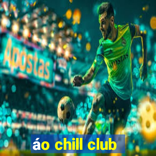 áo chill club