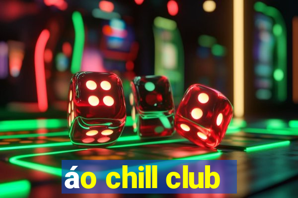 áo chill club