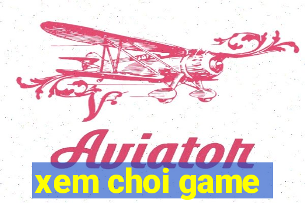 xem choi game