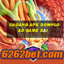 Choang Apk Download Game Bài