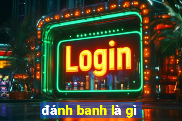 đánh banh là gì